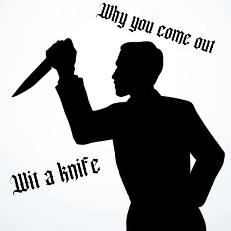 Why you come out wit a knife? | Boomplay Music