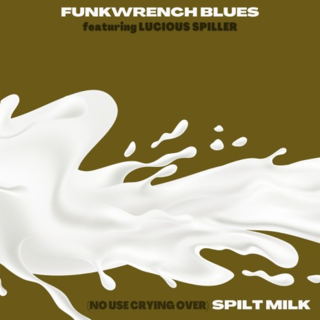 (No Use Crying Over) Spilt Milk ft. Lucious Spiller | Boomplay Music
