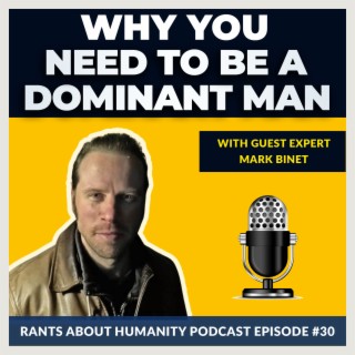 Mark Binet - Why You Should Be A Dominant Man (#030)
