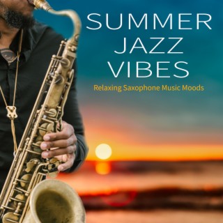 Summer Jazz Vibes: Relaxing Saxophone Music Moods