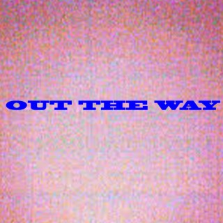 out the way