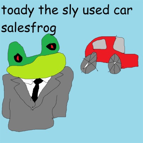 toady the sly used car salesfrog | Boomplay Music