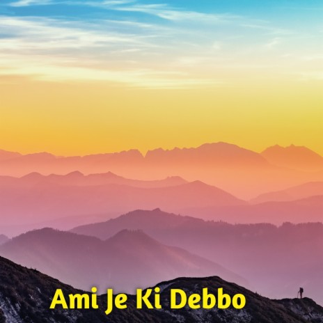 Ami Je Ki Debbo | Boomplay Music