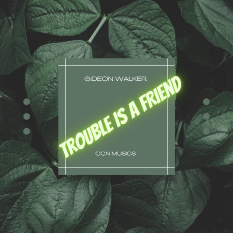 Trouble is a friend