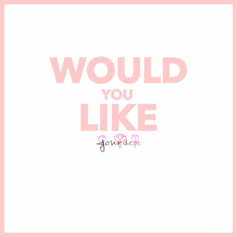 Would You Like | Boomplay Music