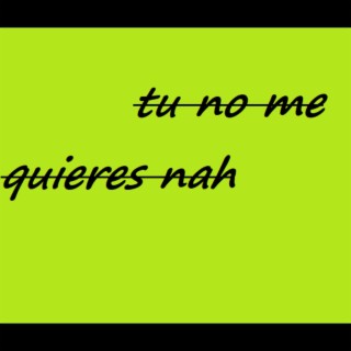 tu no me quieres nah