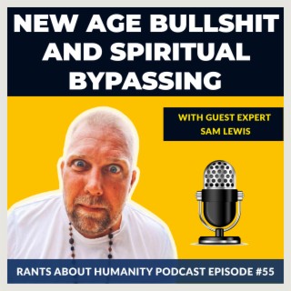 Sam Lewis - New Age Bullsh*t And Spiritual Bypassing (#055)