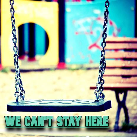 We Can't Stay Here ft. ProdByTod & anonymous artist | Boomplay Music