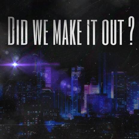 Did we make it out ? | Boomplay Music