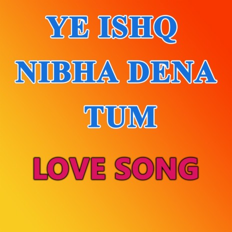 Ye Ishq Nibha Dena Tum | Boomplay Music