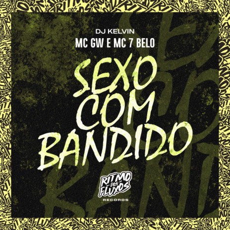 Sexo Com Bandido ft. MC 7 Belo & DJ Kelvin | Boomplay Music