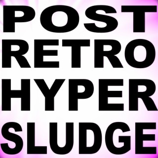 Post Retro Hyper Sludge