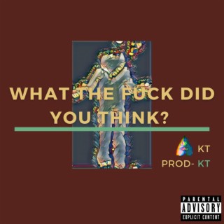 What The Fuck Did You Think? lyrics | Boomplay Music