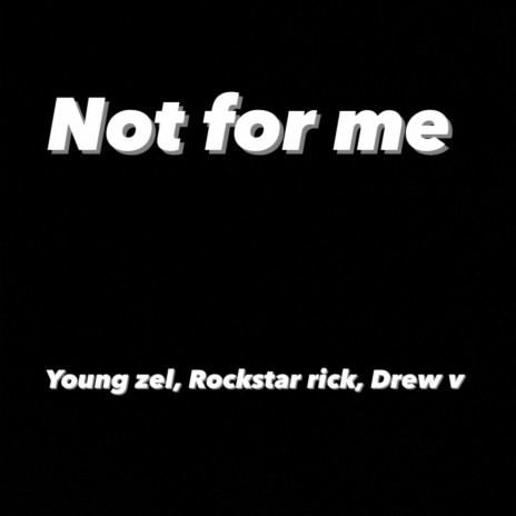 Not for me ft. Rockstar Rick & Drew V