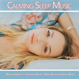 Calming Sleep Music: Reduce Anxiety, Insomnia Relief, Deep Relaxing Sleep Music