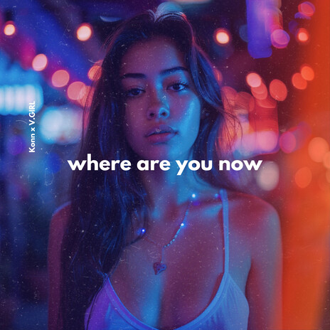 Where Are You Now ft. V.GIRL | Boomplay Music