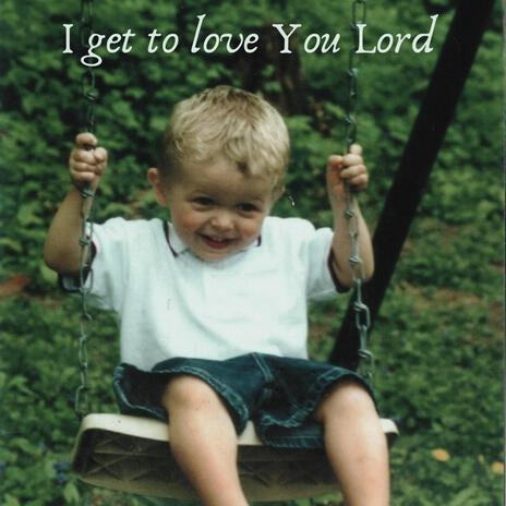 I get to love You Lord | Boomplay Music