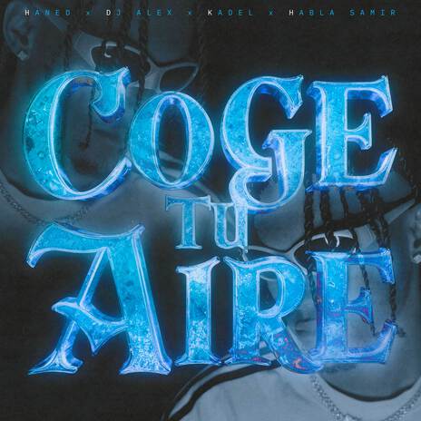COGE TU AIRE ft. DJ Alex, Kadel & Habla Samir | Boomplay Music