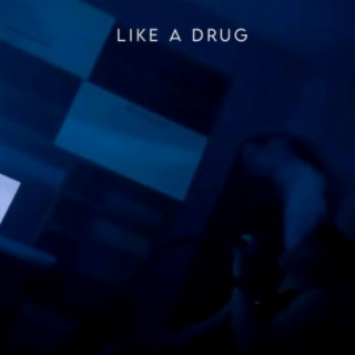 LIKE A DRUG