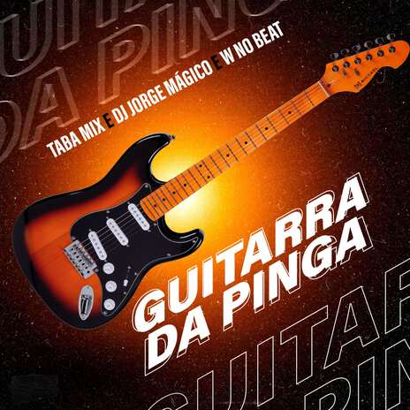 Guitarra da Pinga ft. Dj Jorge Mágico & W no Beat | Boomplay Music