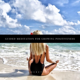 Guided Meditation For Growing Positiveness
