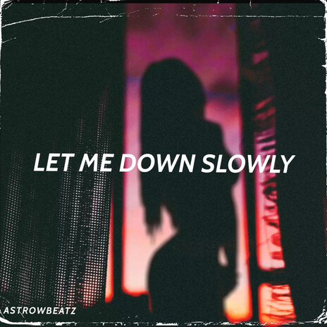 Let Me Down Slowly | Boomplay Music