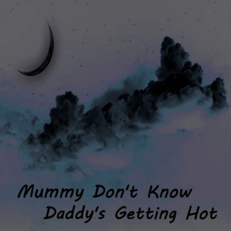 Mummy Don't Know Daddy's Getting Hot