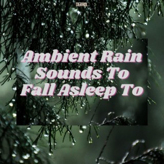 Ambient Rain Sounds To Fall Asleep To