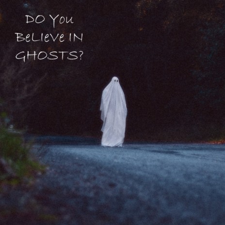 Do you believe in ghosts?