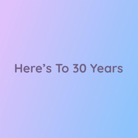 Here's To 30 Years | Boomplay Music