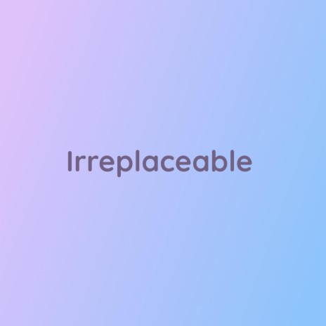 Irreplaceable | Boomplay Music