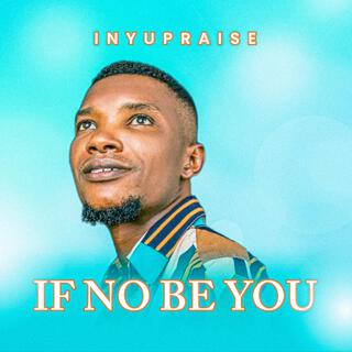 IF NO BE YOU