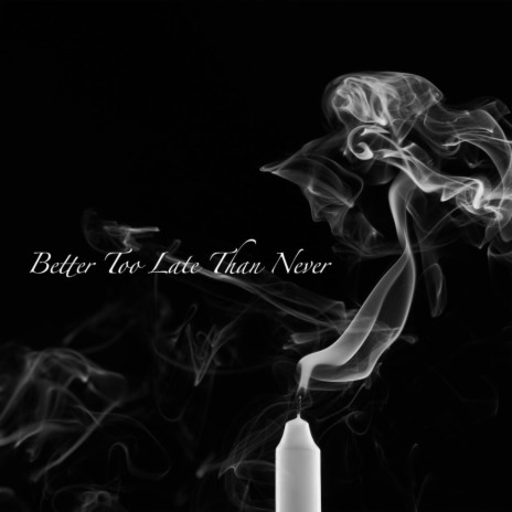 Better Too Late Than Never | Boomplay Music