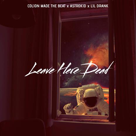 Leave Here Dead ft. Lil Drank & Astro kid | Boomplay Music