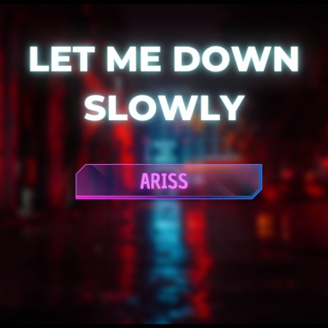 Let Me Down Slowly ft. Beth | Boomplay Music