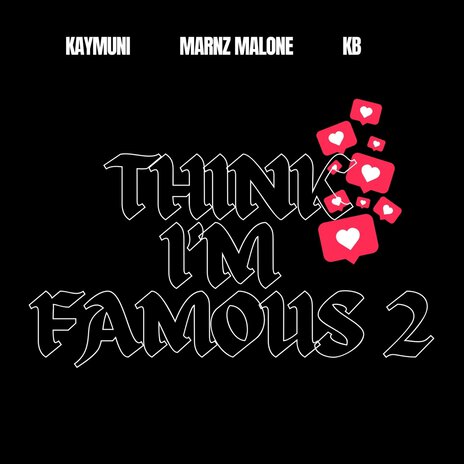 Think I'm Famous 2 ft. KB & Marnz Malone | Boomplay Music