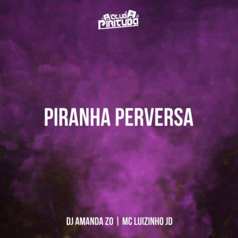 PIRANHA PERVERSA ft. MC Luizinho JD & DJ AMANDA ZO | Boomplay Music