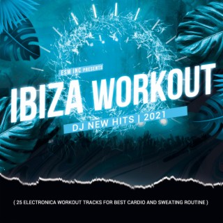 Ibiza Workout DJ New Hits 2021 (25 Electronica Workout Tracks For Best Cardio And Sweating Routine)