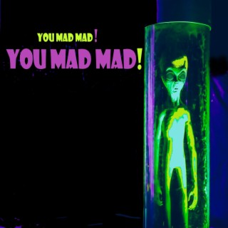 You Mad Mad (You Mad Mad)