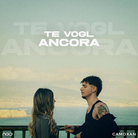 Te Vogl Ancora ft. CAMOXAN | Boomplay Music