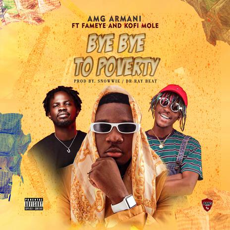 Bye Bye to Poverty ft. Fameye & Kofi Mole | Boomplay Music