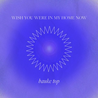 Wish You Were in my Home Now