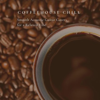 Coffeehouse Chill: Acoustic Guitar Covers for a Relaxed Vibe