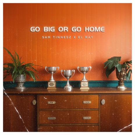 Go Big or Go Home ft. Sam Tinnesz | Boomplay Music