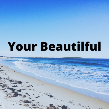 Your Beautilful | Boomplay Music