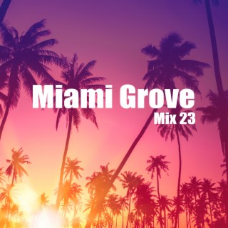 Miami Grove Mix 23: Beach Chillout, Summer Vibes, Endless Fun, Beats to Dance to, Bar Electronic Sounds
