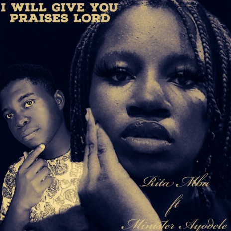 I Will Give You Praises Lord ft. minister ayodele | Boomplay Music