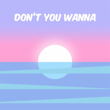 Don't You Wanna | Boomplay Music