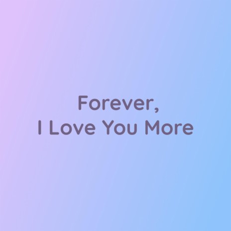 Forever, I Love You More | Boomplay Music