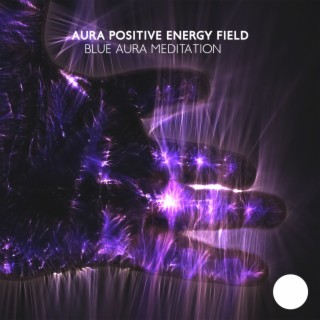 Aura Positive Energy Field: Blue Aura Meditation, Long Time Relaxation, I Am Affirmations